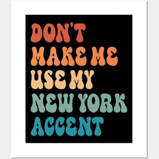 Don't Make Me Use My New York Accent Posters and Art